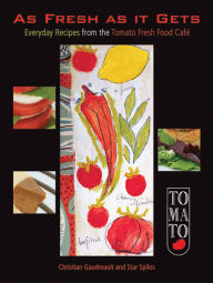 Title: As Fresh as It Gets: Everyday Recipes from the Tomato Fresh Food Café, Author: Christian Gaudreault