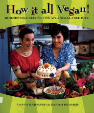 Title: How It All Vegan! 10th Anniversary Edition: Irresistible Recipes for an Animal-Free Diet, Author: Tanya Barnard