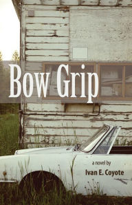 Title: Bow Grip: A Novel, Author: Ivan Coyote