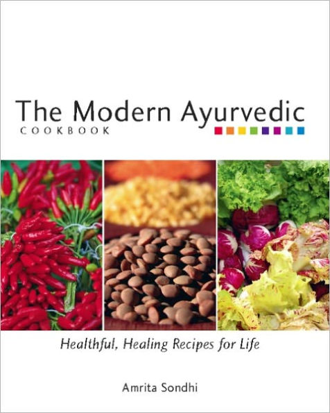 The Modern Ayurvedic Cookbook: Healthful, Healing Recipes for Life