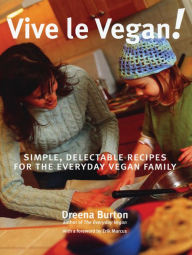 Title: Vive le Vegan!: Simple, Delectable Recipes for the Everyday Vegan Family, Author: Dreena Burton