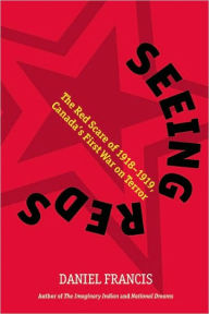 Title: Seeing Reds: The Red Scare of 1918-1919: Canada¿s First War on Terror, Author: Daniel Francis