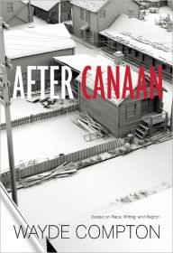 Title: After Canaan: Essays on Race, Writing, and Region, Author: Wayde Compton