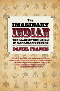 Title: The Imaginary Indian: The Image of the Indian in Canadian Culture, Author: Daniel Francis