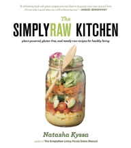 Title: The SimplyRaw Kitchen: Plant-Powered, Gluten-Free, and Mostly Raw Recipes for Healthy Living, Author: Natasha Kyssa