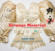 Title: Strange Material: Storytelling through Textiles, Author: Leanne Prain