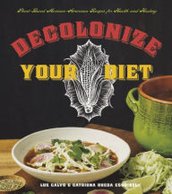 Title: Decolonize Your Diet: Plant-Based Mexican-American Recipes for Health and Healing, Author: Luz Calvo