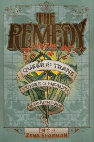 Title: The Remedy: Queer and Trans Voices on Health and Health Care, Author: Zena Sharman
