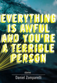 Title: Everything Is Awful and You're a Terrible Person, Author: Daniel Zomparelli