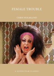 Title: Female Trouble: A Queer Film Classic, Author: Chris Holmlund