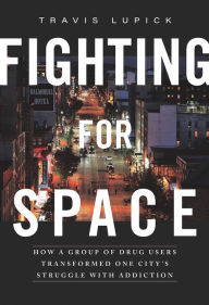Title: Fighting for Space: How a Group of Drug Users Transformed One City's Struggle with Addiction, Author: Travis Lupick
