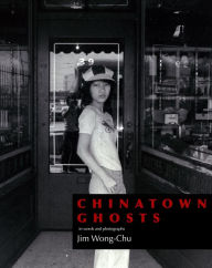 Title: Chinatown Ghosts: The Poems and Photographs of Jim Wong-Chu, Author: Jim Wong-Chu