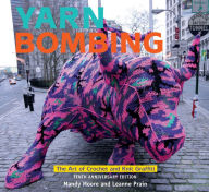 Title: Yarn Bombing: The Art of Crochet and Knit Graffiti: Tenth Anniversary Edition, Author: Mandy Moore