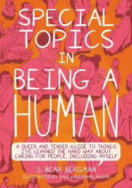 Free download books for kindle Special Topics in Being a Human: A Queer and Tender Guide to Things I've Learned the Hard Way about Caring for People, Including Myself 9781551528540 RTF PDB DJVU by 