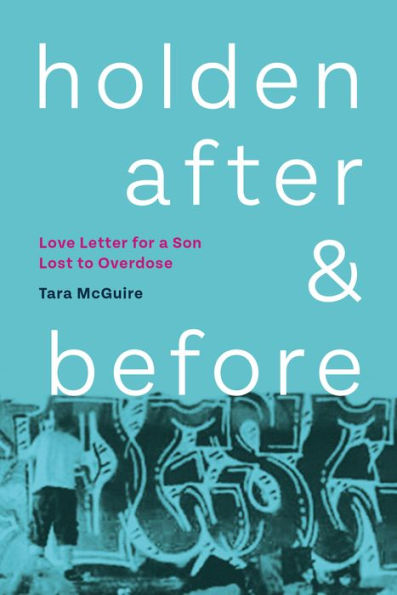 Holden, After and Before: Love Letter for a Son Lost to Overdose