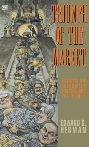 Title: Triumph of the Market: Essays on Economics, Politics, and the Media, Author: Edward Herman