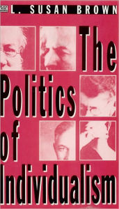 Title: The Politics Of Individualism: Liberalism, Liberal Feminism and Anarchism, Author: Susan Brown