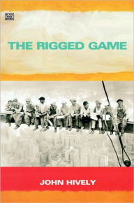 Title: The Rigged Game: Corporate America and a People Betrayed, Author: John Hively