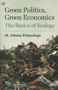 Title: Green Politics, Green Economics: The Basics of Ecology, Author: M. Athena Palaeologu