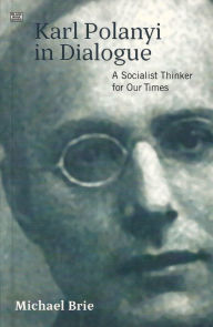 Title: Karl Polanyi In Dialogue, Author: Michael Brie