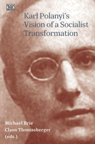 Title: Karl Polanyi's Vision of a Socialist Transformation, Author: Michael Brie