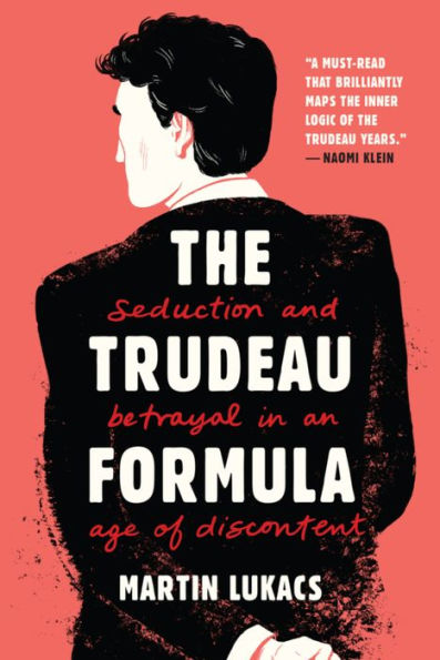 The Trudeau Formula: Seduction and Betrayal in an Age of Discontent