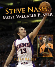 Title: Steve Nash: Most Valuable Player, Author: Peter Bailey