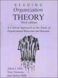 Title: Reading Organization Theory: A Critical Approach to the Study of Organizational Behaviour and Structure / Edition 3, Author: Albert J. Mills