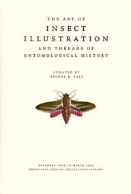 Title: The Art of Insect Illustration and Threads of Entomological History: December 2004 to March 2005, Bruce Peel Special Collections Library, Author: George E. Ball