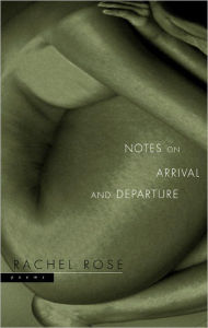 Title: Notes on Arrival and Departure, Author: Rachel Rose