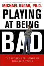 Playing at Being Bad: The Hidden Resilience of Troubled Teens