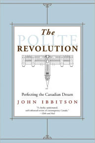 Title: The Polite Revolution: Perfecting the Canadian Dream, Author: John Ibbitson