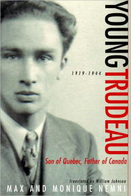 Title: Young Trudeau: 1919-1944: Son of Quebec, Father of Canada, Author: Max Nemni