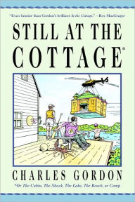 Title: Still at the Cottage: Or the Cabin, the Shack, the Lake, the Beach, or Camp, Author: Charles Gordon