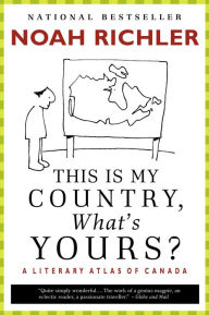 Title: This Is My Country, What's Yours?: A Literary Atlas of Canada, Author: Noah  Richler