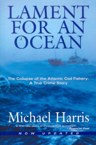 Title: Lament for an Ocean: The Collapse of the Atlantic Cod Fishery, Author: Michael Harris