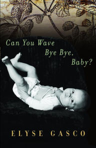 Title: Can You Wave Bye Bye, Baby?, Author: Elyse Gasco