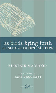 Title: As Birds Bring Forth the Sun and Other Stories, Author: Alistair MacLeod