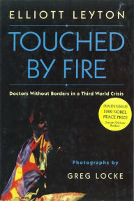 Title: Touched By Fire: Doctors Without Borders in a Third World Crisis, Author: Elliott Leyton
