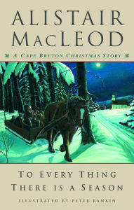 Title: To Every Thing There Is a Season: A Cape Breton Christmas Story, Author: Alistair MacLeod