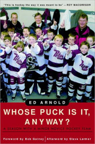 Title: Whose Puck Is It, Anyway?: A Season with a Minor Novice Hockey Team, Author: Ed Arnold