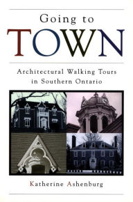 Title: Going to Town: Architectural Walking Tours in Southern Ontario, Author: Katherine Ashenburg