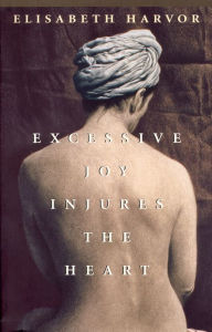 Title: Excessive Joy Injures The Heart, Author: Elisabeth Harvor