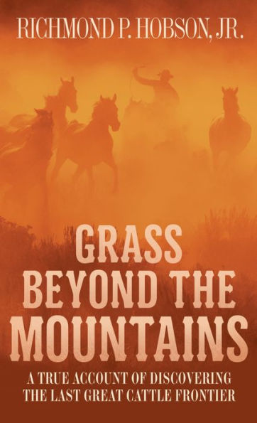 Grass Beyond the Mountains: Discovering the Last Great Cattle Frontier on the North American Continent