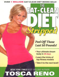Title: The Eat-Clean Diet Stripped: Peel Off Those Last 10 Pounds!, Author: Tosca Reno