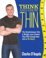 Title: Think and Grow Thin: The Revolutionary Diet and Weight-loss System That Will Change Your Life in 88 Days!, Author: Charles D'Angelo