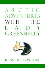 Title: Arctic Adventures with the Lady Greenbelly, Author: Kenneth Conibear