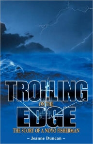 Title: Trolling on the Edge: The Story of a Noyo Fisherman, Author: Jeanne Duncan