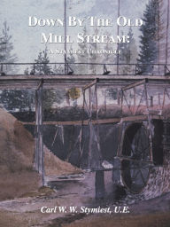 Title: Down by the Old Mill Stream: A Stymiest Chronicle, Author: Carl W W Stymiest U E