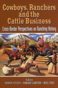 Title: Cowboys, Ranchers and the Cattle Business: Cross-Border Perspectives on Ranching History, Author: Simon M. Evans